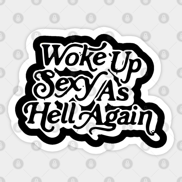 Woke Up Sexy As Hell Again White Woke Up Sexy As Hell Again Sticker Teepublic 